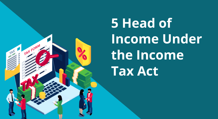 5 Heads of Income Under the Income Tax Act 5 Heads of Income Under the Income Tax Act