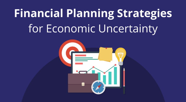 Financial Planning Strategies for Economic Uncertainty Financial Planning Strategies for Economic Uncertainty