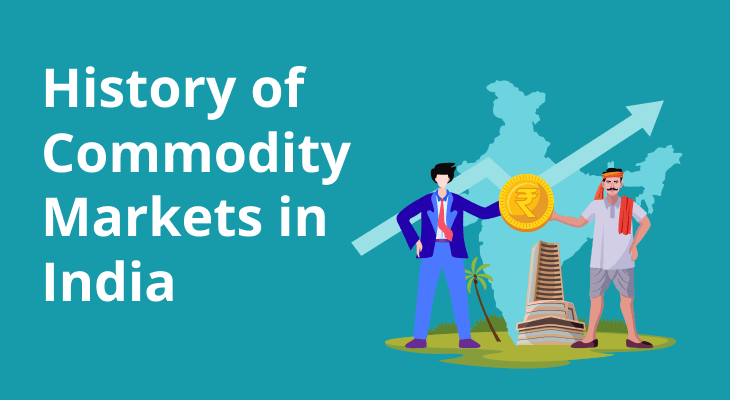History of Commodity Markets in India: Evolution, Growth and Future Outlook History of Commodity Markets in India: Evolution, Growth and Future Outlook