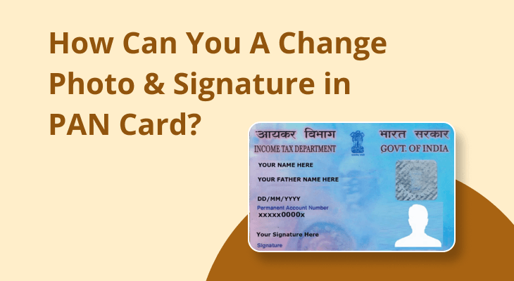 How Can You Change a Photo & Signature in PAN Card? How Can You Change a Photo & Signature in PAN Card?