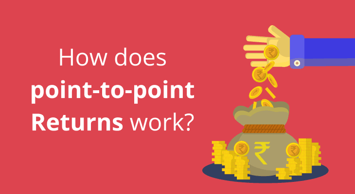 How does point-to-point Returns work in Mutual Funds? How does point-to-point Returns work in Mutual Funds?