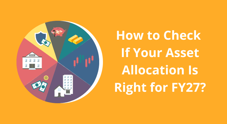 How to Check If Your Asset Allocation Is Right for FY27? How to Check If Your Asset Allocation Is Right for FY27?