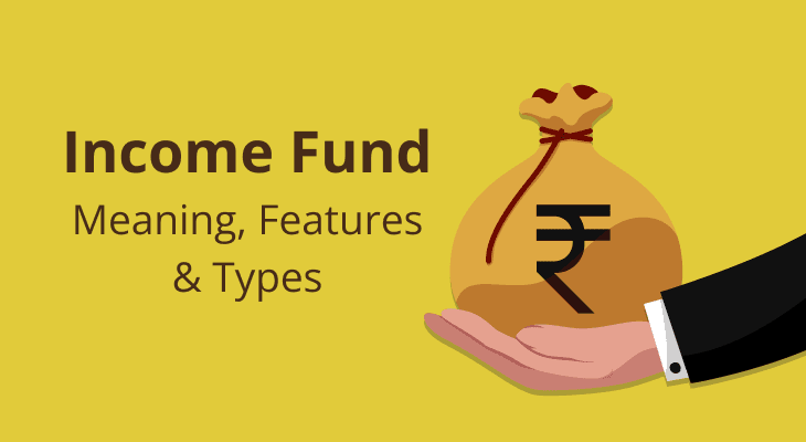 Income Fund - Meaning, Features & Types Income Fund - Meaning, Features & Types