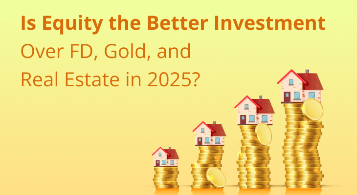 Is Equity the Better Investment Over FD, Gold, and Real Estate?