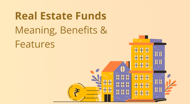 Real Estate Funds - Meaning, Benefits & Features