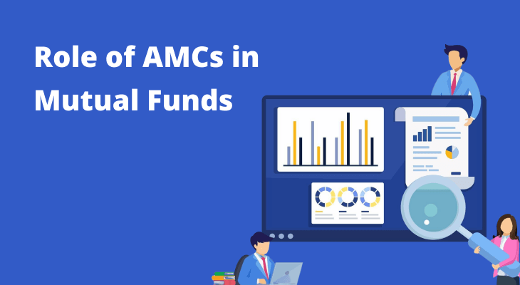 Understanding the Role of Asset Management Companies (AMCs) in Mutual Funds Understanding the Role of Asset Management Companies (AMCs) in Mutual Funds