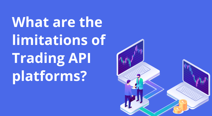 What are the limitations of Trading API platforms? What are the limitations of Trading API platforms?