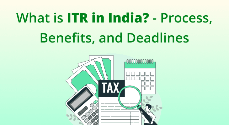 What is ITR in India? Process, Benefits, and Deadlines Explained