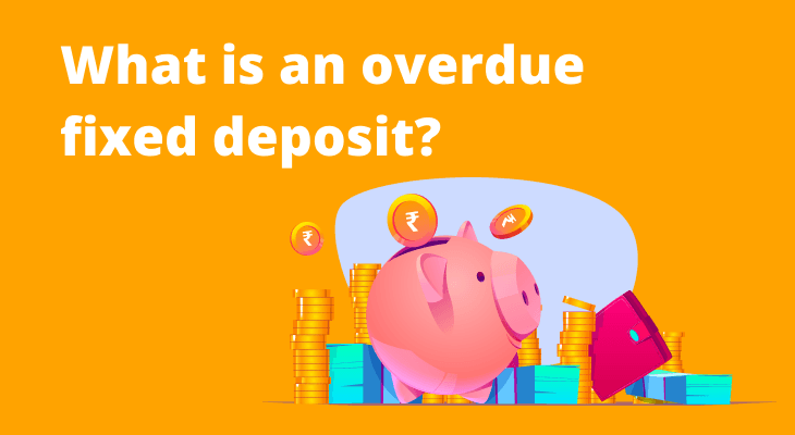 What is an overdue fixed deposit? What is an overdue fixed deposit?