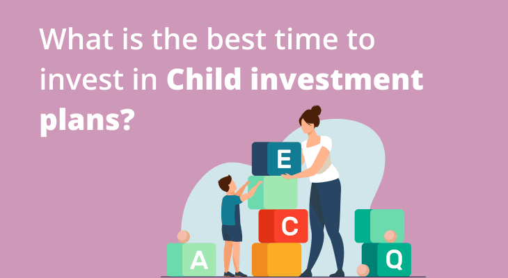 What is the best time to invest in Child investment plans? What is the best time to invest in Child investment plans?