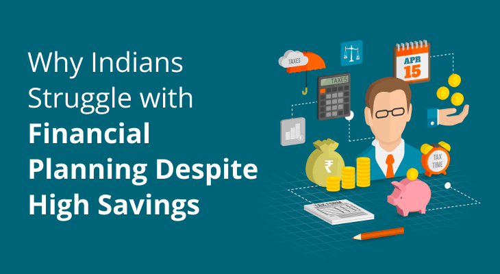 Why Do Indians Struggle with Financial Planning Despite High Savings? Why Do Indians Struggle with Financial Planning Despite High Savings?
