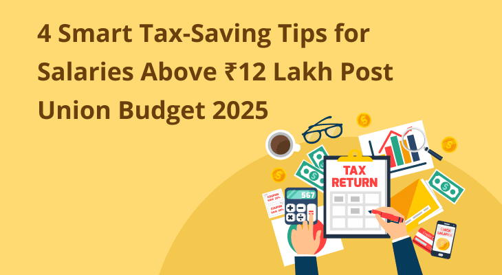 4 Smart Tax-Saving Tips for Salaries Above ₹12 Lakh Post Union Budget 2025 4 Smart Tax-Saving Tips for Salaries Above ₹12 Lakh Post Union Budget 2025