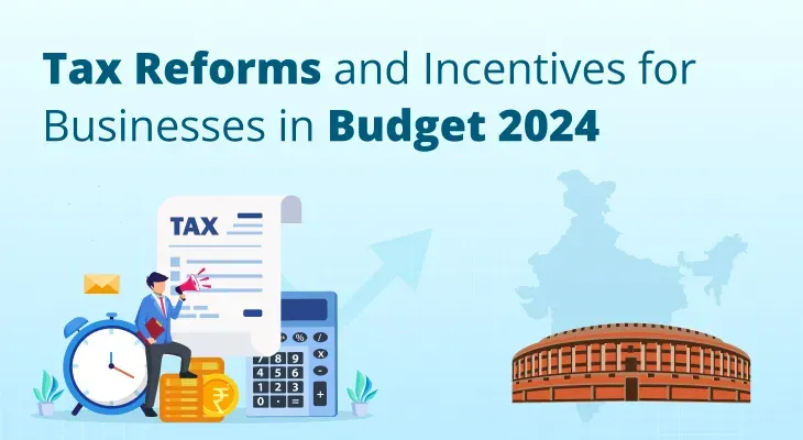 Tax Reforms and incentives for businesses in Union Budget 2024